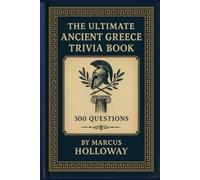 The Ultimate Ancient Greece Trivia Book: 500 Questions on Heroes, Philosophers, Spartans, and the Civilization That Invented Democracy