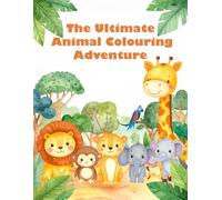 The Ultimate Animal Colouring Adventure - Fun for Kids Ages 4+: a Colorful World of Amazing Animals Educational Coloring Books for Kids by Michelle gerges