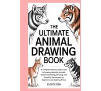The Ultimate Animal Drawing Book: A Complete Step-by-Step Guide to Drawing Realistic Animals: Master Sketching, Shading, and Detailing Techniques for Beginners and Aspiring Artists