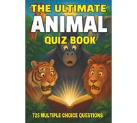 The Ultimate Animal Quiz Book: 725 Multiple Choice Questions on Animal Kingdom, Habitats, Behavior, and Much More - With Answers and Explanations