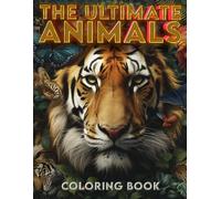 The Ultimate Animals Coloring Book: Color Your Way Across The Animal Kingdom