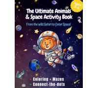 The Ultimate Animals & Space Activity Book: From the Wild Safari to Outer Space! Coloring, Mazes, and Connect-the-Dots for Kids Ages 3-6