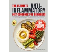 The Ultimate Anti-Inflammatory Diet Cookbook for Beginners: Simple Recipes with Portion Sizes to Enhance Immunity, and Optimize Gut Health. 28-Day Meal Plan, And Shopping Lists for Busy People