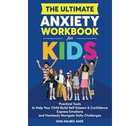 The Ultimate Anxiety Workbook for Kids: Practical Tools to Help Your Child Build Self-Esteem and Confidence, Express Emotions, and Fearlessly Navigate Daily Challenges