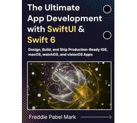 The Ultimate App Development with SwiftUI & Swift 6: Design, Build, and Ship Production-Ready iOS, macOS, watchOS, and visionOS Apps