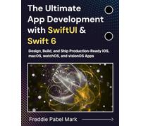 The Ultimate App Development with SwiftUI & Swift 6: Design, Build, and Ship Production-Ready iOS, macOS, watchOS, and visionOS Apps