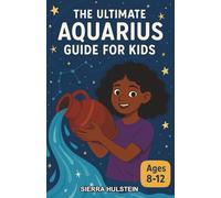 The Ultimate Aquarius Guide for Kids: A Zodiac Adventure Chapter Book for Kids Aged 8-12