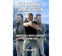 The Ultimate Armed Citizen: Using Pistols, Rifles, and Shotguns as Fighting Tools