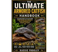 THE ULTIMATE ARMORED CATFISH HANDBOOK: A Complete Guide to Armored Catfish Habitat, Behavior, Diet, Adaptations, Survival, Reproduction, and Freshwater Ecosystems