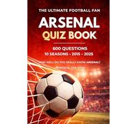 The Ultimate Arsenal Quiz: 600 Questions Across 10 Unforgettable Seasons 2015-2025