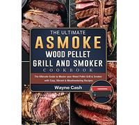 The Ultimate Asmoke Wood Pellet Grill & Smoker Cookbook