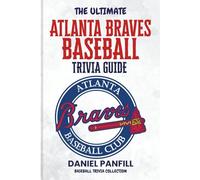 THE ULTIMATE ATLANTA BRAVES BASEBALL TRIVIA GUIDE: A Complete Baseball Quiz Book Packed with Surprising Stats and Stories