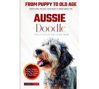 The Ultimate Aussie Doodle Big Guide: Everything You Will Ever Need To Know About The Aussie Doodle Book