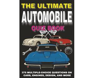 The Ultimate Automobile Quiz Book: 375 Multiple-Choice Questions on Cars, Engines, Design, and More - With Answers and Explanations