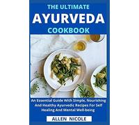 The Ultimate Ayurveda Cookbook : An Essential Guide With Simple, Nourishing And Healthy Ayurvedic Recipes For Self Healing And Mental Well-Being