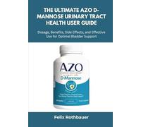 The Ultimate AZO D-Mannose Urinary Tract Health User Guide: Dosage, Benefits, Side Effects, and Effective Use for Optimal Bladder Support