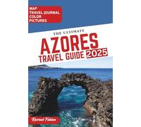 THE ULTIMATE AZORES TRAVEL GUIDE: A Comprehensive Handbook for Discovering Breathtaking Landscapes, Hidden Gems, and Essential Itineraries across all Nine Islands