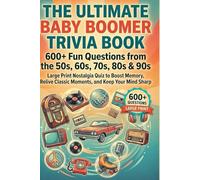 The Ultimate Baby Boomer Trivia Book: 600+ Fun Questions from the 50s, 60s, 70s, 80s & 90s - Large Print Nostalgia Quiz to Boost Memory, Relive Classic Moments, and Keep Your Mind Sharp