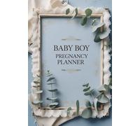 The Ultimate Baby Boy Pregnancy Planner: Organize Appointments, Milestones & Memories for Your Little Prince