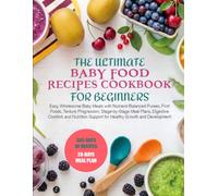 THE ULTIMATE BABY FOOD RECIPES COOKBOOK FOR BEGINNERS: Easy, Wholesome Baby Meals with Nutrient-Balanced Purees, First Foods, Texture Progression, ... Support for Healthy Growth and Development