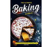 The Ultimate Baking Handbook: Delicious Recipes To Satisfy Your Sweet Tooth