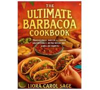 THE ULTIMATE BARBACOA COOKBOOK: Traditional Tex-Mex Barbecue, Pit-Smoked Perfection, and Timeless Recipes