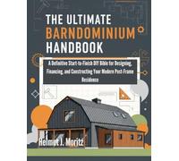 The Ultimate Barndominium Handbook: A Definitive Start-To-Finish DIY Bible For Designing, Financing, And Constructing Your Modern Post-Frame Residence