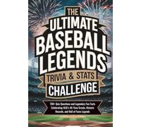 The Ultimate Baseball Legends Trivia & Stats Challenge: 700+ Quiz Questions and Legendary Fun Facts Celebrating MLB’s All-Time Greats, Historic Records, and Hall of Fame Legends