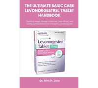 The Ultimate Basic Care Levonorgestrel Tablet Handbook: Essential Usage, Dosage Guidelines, Side Effects, and Safety Considerations for Emergency Contraception