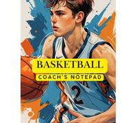THE ULTIMATE BASKETBALL COACH’S NOTEPAD: Plan Every Play. Track Every Player. Win Every Game.
