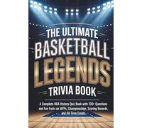 The Ultimate Basketball Legends Trivia Book: A Complete NBA History Quiz Book with 700+ Questions and Fun Facts on MVPs, Championships, Scoring Records, and All-Time Greats