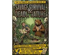 The Ultimate Bathroom Book of Savage Survival & Deadly Nature: Apex Predators, Terrible Advice, and Gruesome Facts That Will Make You Never Leave the House