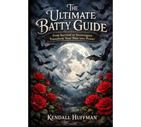 The Ultimate Batty Guide: From Survival to Sovereignty: Transform Your Pain into Power