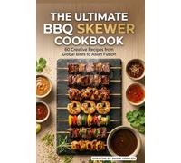 The Ultimate BBQ Skewer Cookbook: 60 Creative Recipes from Global Bites to Asian Fusion