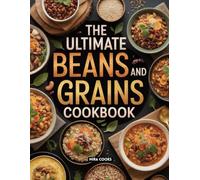 The Ultimate Beans and Grains Cookbook: Nutritious Plant Based Recipes for Every Meal