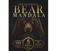 The Ultimate Bear Mandala Collection: A Premium 5-in-1 Adult Coloring Book Featuring 150 Bear Mandalas with Sacred Geometry, Woodland Elegance, ... for Relaxation, Mindfulness & Stress Relief
