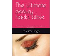 The ultimate beauty hacks bible: Beauty secrets for skincare, haircare body care and makeup