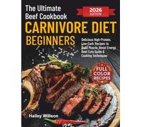 The Ultimate Beef Cookbook for Carnivore Diet Beginners: Delicious High-Protein, Low-Carb Recipes to Build Muscle, Boost Energy, and Simplify Your ... Includes Beef Cuts Guide & Cooking Techniques