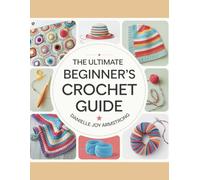 The Ultimate Beginner’s Crochet Guide - Danielle Joy Armstrong