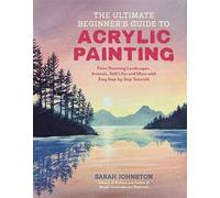 The Ultimate Beginner’s Guide to Acrylic Painting Paint Stunning Landscapes, Animals, Still Lifes and More with Easy Step-by-Step Tutorials - Sarah Johnston - Page Street Publishing - ebook (ePub) - L