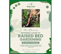 The Ultimate Beginner’s Guide to Raised Bed Gardening. A Simple, Realistic System for Growing Food in the Heat, Humidity, and Long Seasons of South Louisiana