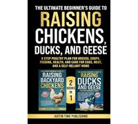 The Ultimate Beginner’s Guide to Raising Chickens, Ducks, and Geese: 8 Step Poultry Plan for Breeds, Coops, Feeding, Health, and Care for Eggs, Meat, and a Self-Reliant Home