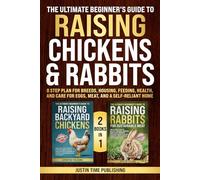 The Ultimate Beginner’s Guide to Raising Chickens & Rabbits: 8 Step Plan for Breeds, Housing, Feeding, Health, and Care for Eggs, Meat, and a Self-Reliant Home