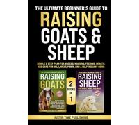 The Ultimate Beginner’s Guide to Raising Goats & Sheep: Simple 8 Step Plan for Breeds, Housing, Feeding, Health, and Care for Milk, Meat, Fiber, and a Self-Reliant Home