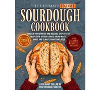 The Ultimate Beginner Sourdough Cookbook: Master Your Starter and Sourdough Discard. Step-by-Step Recipes for Artisan Loaves and No-Waste Bakes. Pro Climate Charts Included