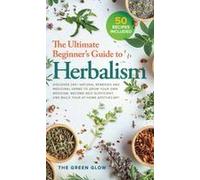 The Ultimate Beginner's Guide To Herbalism Paperback Book By The Green Glow