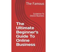 The Ultimate Beginner's Guide To Online Business: Guideline To Online Business