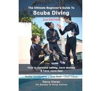 The Ultimate Beginner's Guide to Scuba Diving (2nd Ed.): How to increase safety, save money & have more fun!