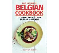 The Ultimate Belgian Cookbook: 111 Dishes From Belgium To Cook Right Now