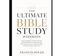 The Ultimate Bible Study Workbook: Master the Basics of Bible Study and Build Real Bible Study Skills Through 23 Practical Lessons, Guided Exercises, and Daily Scripture Application